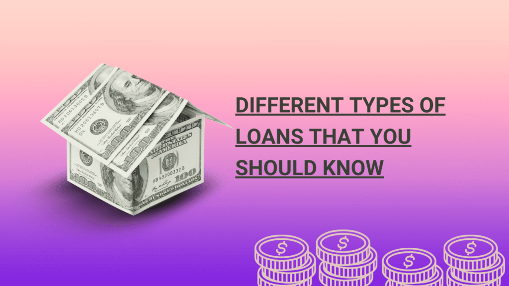 Different Types of Loans that You Should Know